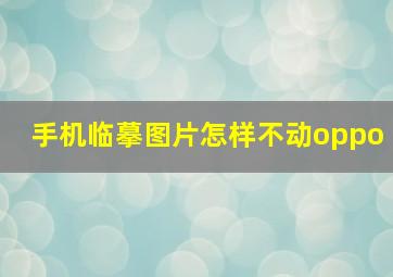 手机临摹图片怎样不动oppo