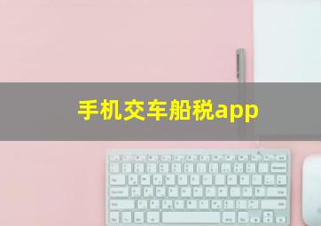 手机交车船税app