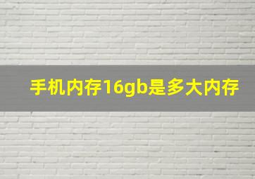 手机内存16gb是多大内存