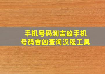 手机号码测吉凶手机号码吉凶查询汉程工具