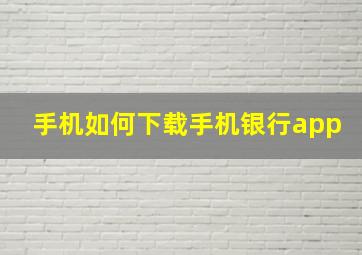 手机如何下载手机银行app