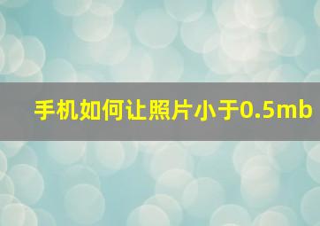 手机如何让照片小于0.5mb