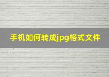 手机如何转成jpg格式文件