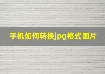 手机如何转换jpg格式图片