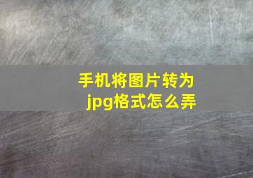 手机将图片转为jpg格式怎么弄