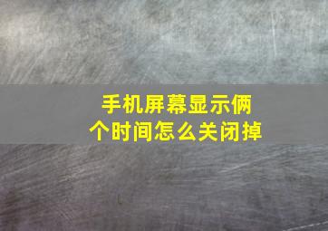 手机屏幕显示俩个时间怎么关闭掉