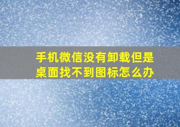 手机微信没有卸载但是桌面找不到图标怎么办