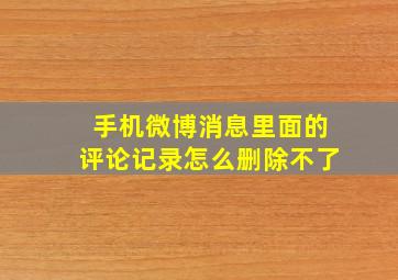 手机微博消息里面的评论记录怎么删除不了