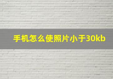 手机怎么使照片小于30kb