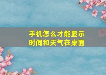 手机怎么才能显示时间和天气在桌面