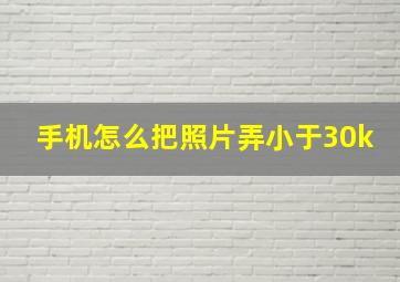 手机怎么把照片弄小于30k