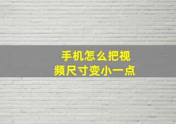 手机怎么把视频尺寸变小一点