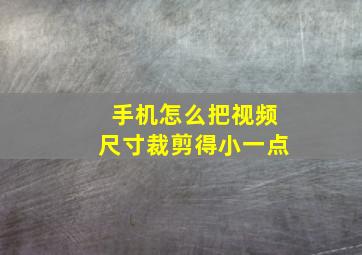 手机怎么把视频尺寸裁剪得小一点