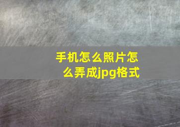 手机怎么照片怎么弄成jpg格式