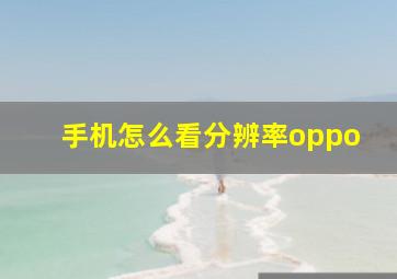 手机怎么看分辨率oppo