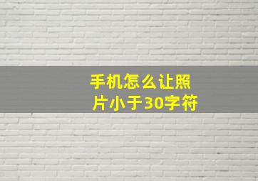 手机怎么让照片小于30字符