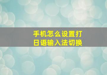 手机怎么设置打日语输入法切换