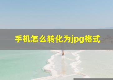 手机怎么转化为jpg格式