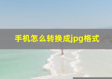 手机怎么转换成jpg格式