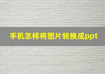 手机怎样将图片转换成ppt