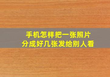 手机怎样把一张照片分成好几张发给别人看