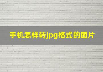 手机怎样转jpg格式的图片