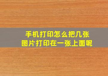 手机打印怎么把几张图片打印在一张上面呢