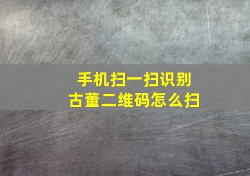 手机扫一扫识别古董二维码怎么扫