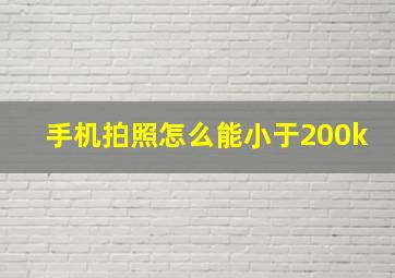 手机拍照怎么能小于200k