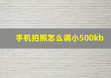 手机拍照怎么调小500kb