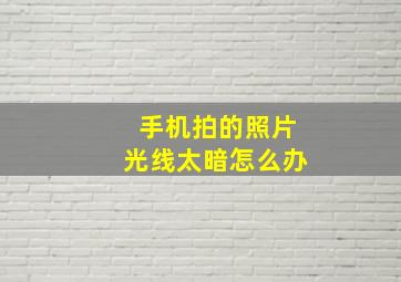 手机拍的照片光线太暗怎么办