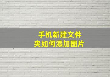 手机新建文件夹如何添加图片