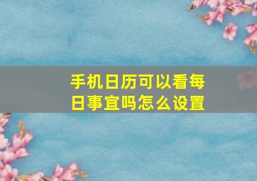 手机日历可以看每日事宜吗怎么设置