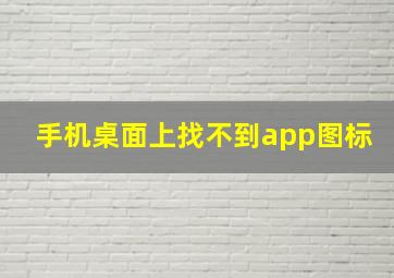 手机桌面上找不到app图标