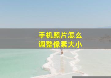 手机照片怎么调整像素大小