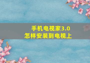 手机电视家3.0怎样安装到电视上