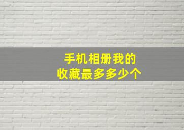 手机相册我的收藏最多多少个