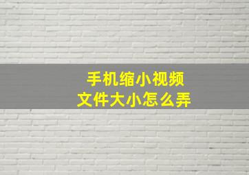 手机缩小视频文件大小怎么弄