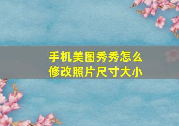 手机美图秀秀怎么修改照片尺寸大小