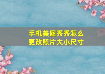 手机美图秀秀怎么更改照片大小尺寸