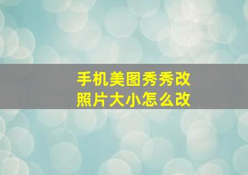 手机美图秀秀改照片大小怎么改