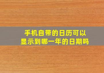 手机自带的日历可以显示到哪一年的日期吗