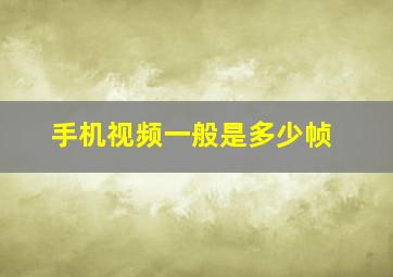 手机视频一般是多少帧