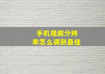 手机视频分辨率怎么调到最佳