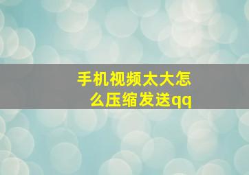 手机视频太大怎么压缩发送qq