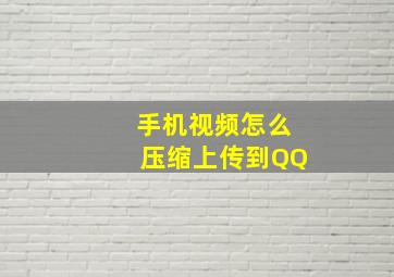 手机视频怎么压缩上传到QQ