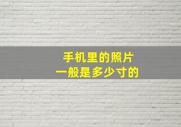 手机里的照片一般是多少寸的