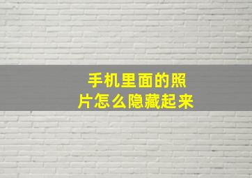 手机里面的照片怎么隐藏起来