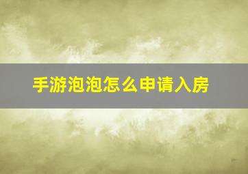 手游泡泡怎么申请入房