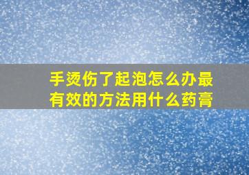 手烫伤了起泡怎么办最有效的方法用什么药膏